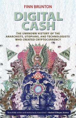 Digital Cash: The Unknown History of the Anarchists, Utopians, and Technologists Who Created Cryptocurrency - Finn Brunton - cover