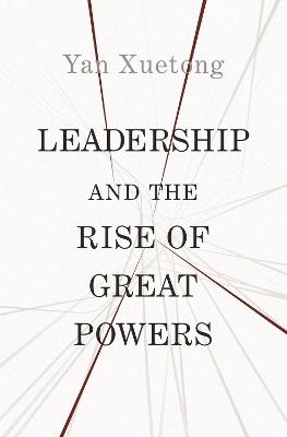 Leadership and the Rise of Great Powers - Xuetong Yan - cover