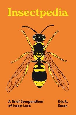 Insectpedia: A Brief Compendium of Insect Lore - Eric R. Eaton - cover