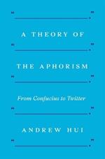 A Theory of the Aphorism: From Confucius to Twitter
