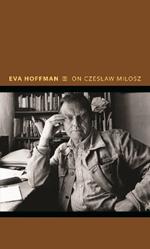 On Czeslaw Milosz: Visions from the Other Europe