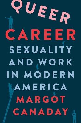 Queer Career: Sexuality and Work in Modern America - Margot Canaday - cover