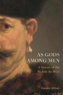 As Gods Among Men: A History of the Rich in the West - Guido Alfani - cover