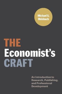 The Economist’s Craft: An Introduction to Research, Publishing, and Professional Development - Michael S. Weisbach - cover