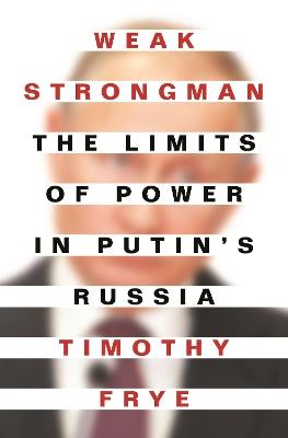Weak Strongman: The Limits of Power in Putin's Russia - Timothy Frye - cover