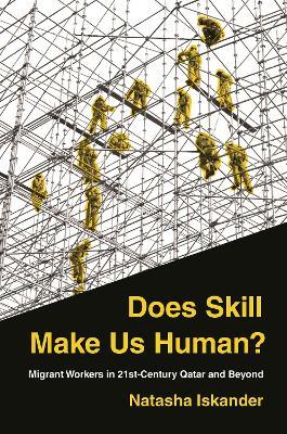 Does Skill Make Us Human?: Migrant Workers in 21st-Century Qatar and Beyond - Natasha Iskander - cover