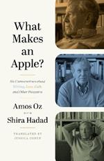 What Makes an Apple?: Six Conversations about Writing, Love, Guilt, and Other Pleasures