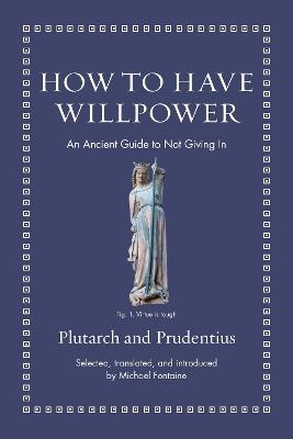 How to Have Willpower: An Ancient Guide to Not Giving In - Prudentius,Plutarch - cover