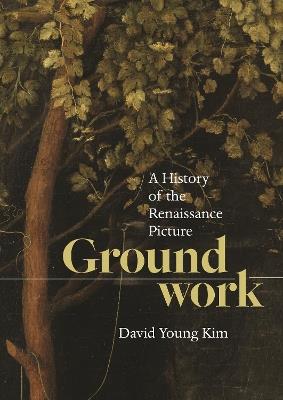 Groundwork: A History of the Renaissance Picture - David Young Kim - cover