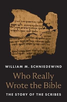 Who Really Wrote the Bible: The Story of the Scribes - William M. Schniedewind - cover