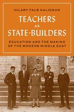 Teachers as State-Builders: Education and the Making of the Modern Middle East