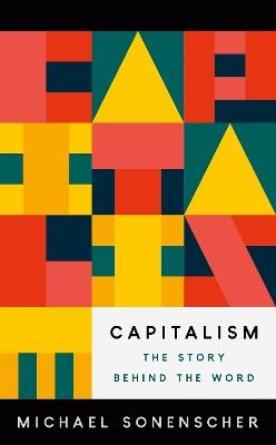 Capitalism: The Story behind the Word - Michael Sonenscher - cover