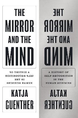 The Mirror and the Mind: A History of Self-Recognition in the Human Sciences - Katja Guenther - cover