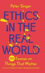 Ethics in the Real World: 90 Essays on Things That Matter – A Fully Updated and Expanded Edition