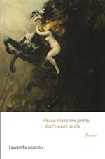 Please make me pretty, I don't want to die: Poems