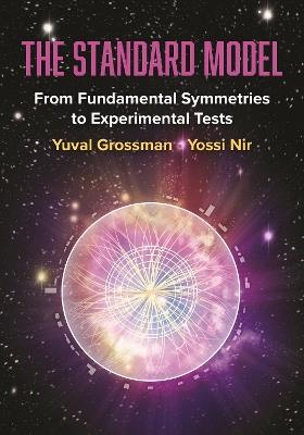 The Standard Model: From Fundamental Symmetries to Experimental Tests - Yuval Grossman,Yossi Nir - cover