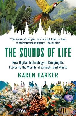 The Sounds of Life: How Digital Technology Is Bringing Us Closer to the Worlds of Animals and Plants - Karen Bakker - cover