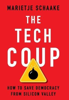 The Tech Coup: How to Save Democracy from Silicon Valley - Marietje Schaake - cover