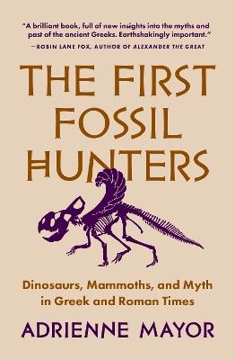 The First Fossil Hunters: Dinosaurs, Mammoths, and Myth in Greek and Roman Times - Adrienne Mayor - cover