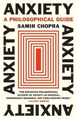 Anxiety: A Philosophical Guide - Samir Chopra - cover