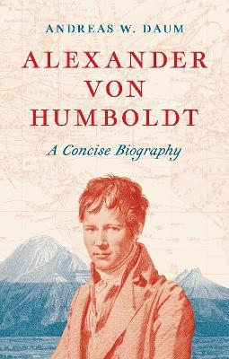 Alexander von Humboldt: A Concise Biography - Andreas W. Daum - cover