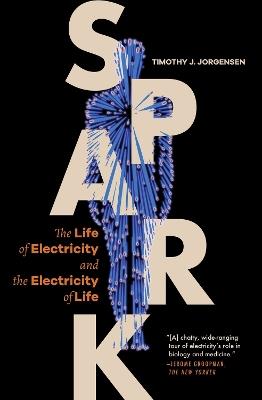 Spark: The Life of Electricity and the Electricity of Life - Timothy J. Jorgensen - cover