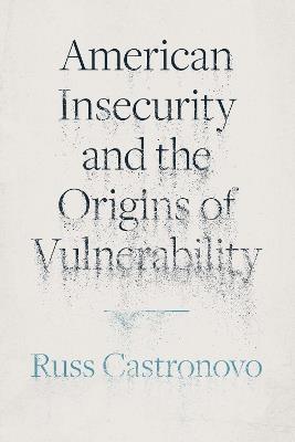 American Insecurity and the Origins of Vulnerability - Russ Castronovo - cover