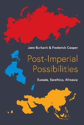 Post-Imperial Possibilities: Eurasia, Eurafrica, Afroasia - Jane Burbank,Frederick Cooper - cover