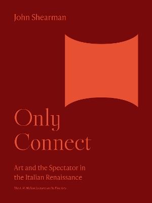 Only Connect: Art and the Spectator in the Italian Renaissance - John K.G. Shearman - cover