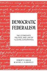Democratic Federalism: The Economics, Politics, and Law of Federal Governance