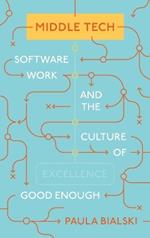 Middle Tech: Software Work and the Culture of Good Enough