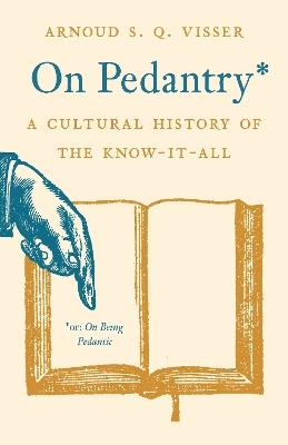 On Pedantry: A Cultural History of the Know-it-All - Arnoud S. Q. Visser - cover
