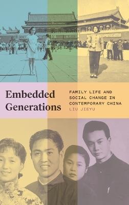 Embedded Generations: Family Life and Social Change in Contemporary China - Liu Jieyu - cover