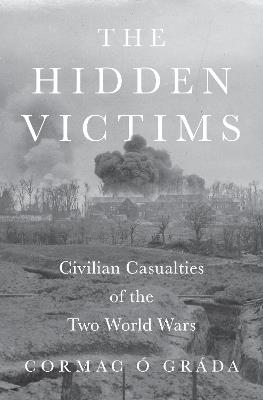 The Hidden Victims: Civilian Casualties of the Two World Wars - Cormac Ó Gráda - cover