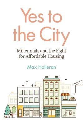 Yes to the City: Millennials and the Fight for Affordable Housing - Max Holleran - cover
