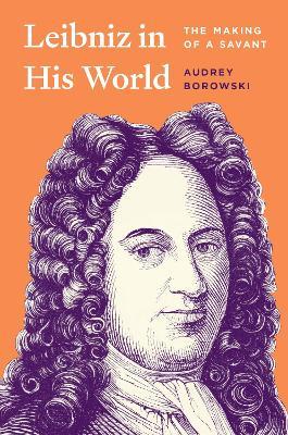Leibniz in His World: The Making of a Savant - Audrey Borowski - cover