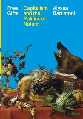 Free Gifts: Capitalism and the Politics of Nature - Alyssa Battistoni - cover