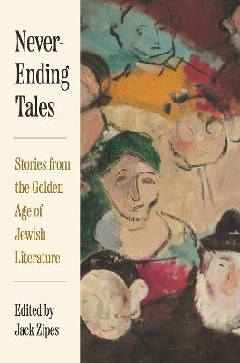 Never-Ending Tales: Stories from the Golden Age of Jewish Literature - Jack Zipes - cover