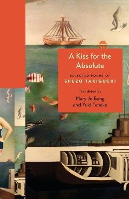 A Kiss for the Absolute: Selected Poems of Shuzo Takiguchi - Shuzo Takiguchi - cover