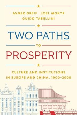 Two Paths to Prosperity: Culture and Institutions in Europe and China, 1000–2000 - Avner Greif,Joel Mokyr,Guido Tabellini - cover