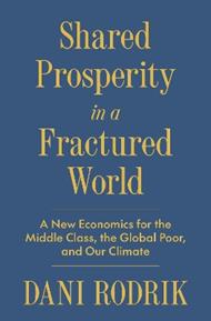 Shared Prosperity in a Fractured World: A New Economics for the Middle Class, the Global Poor, and Our Climate