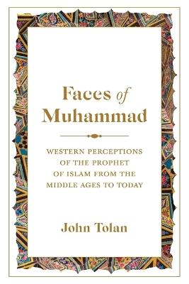 Faces of Muhammad: Western Perceptions of the Prophet of Islam from the Middle Ages to Today - John Tolan - cover