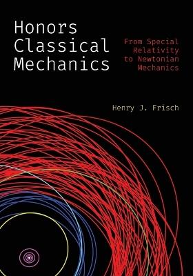Honors Classical Mechanics: From Special Relativity to Newtonian Mechanics - Henry J. Frisch - cover