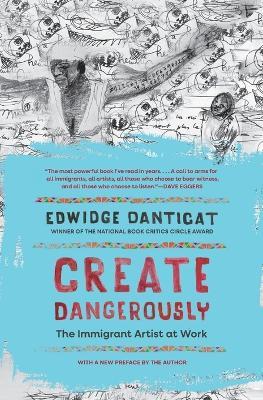 Create Dangerously: The Immigrant Artist at Work - Edwidge Danticat - cover