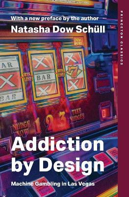 Addiction by Design: Machine Gambling in Las Vegas - Natasha Dow Schüll - cover