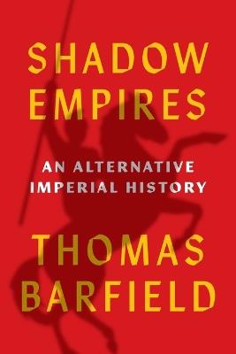 Shadow Empires: An Alternative Imperial History - Thomas J. Barfield - cover