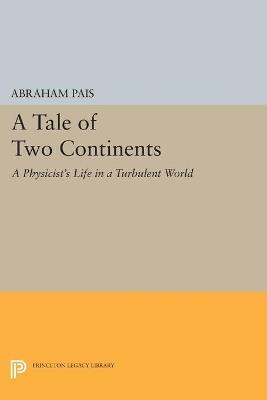 A Tale of Two Continents: A Physicist's Life in a Turbulent World - Abraham Pais - cover