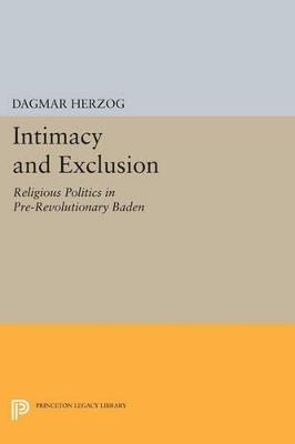 Intimacy and Exclusion: Religious Politics in Pre-Revolutionary Baden - Dagmar Herzog - cover