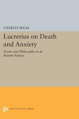 Lucretius on Death and Anxiety: Poetry and Philosophy in DE RERUM NATURA - Charles Segal - cover