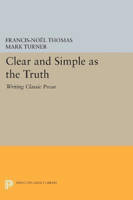 Clear and Simple as the Truth: Writing Classic Prose - Francis-Noel Thomas,Mark Turner - cover